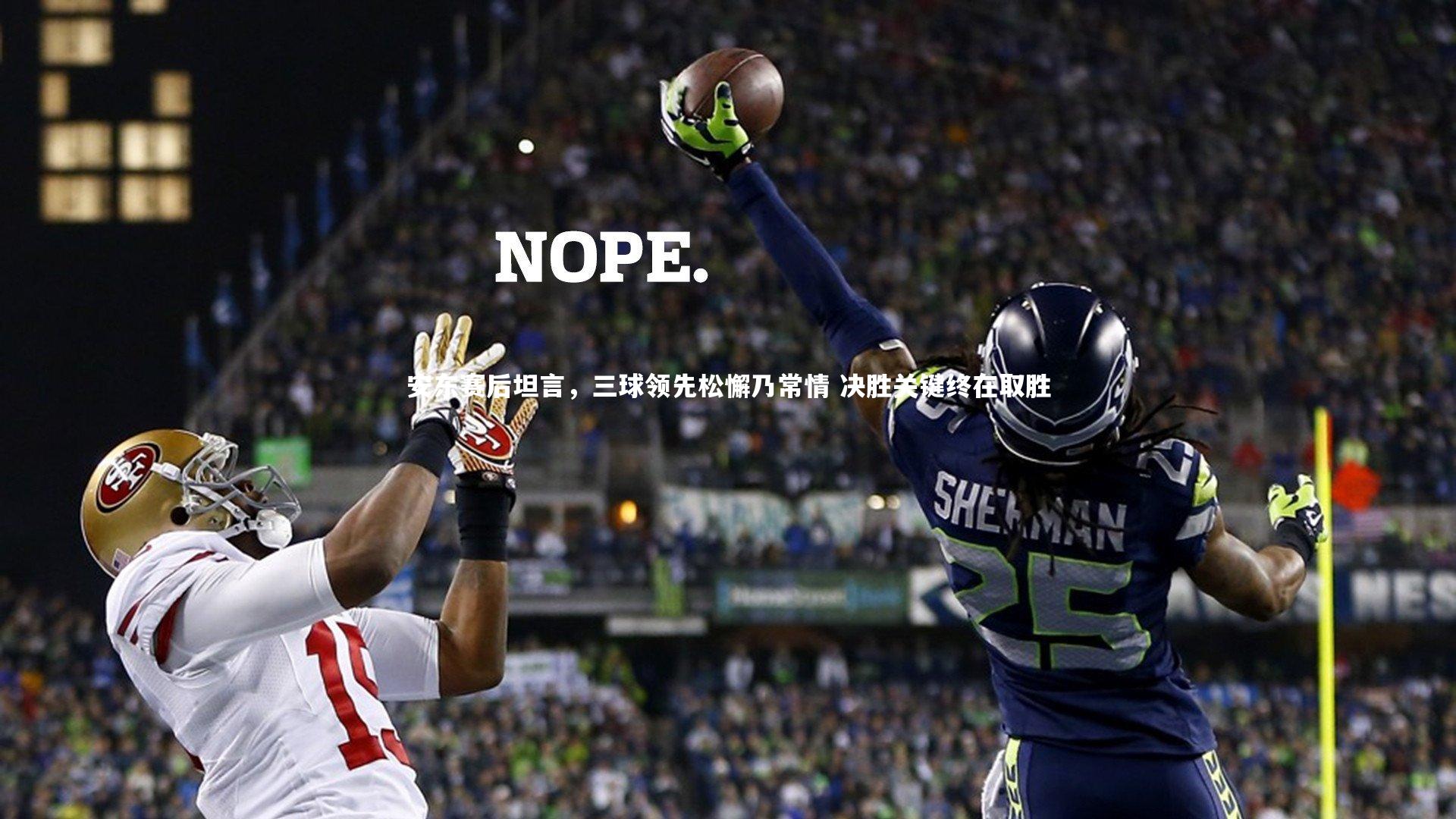 南宫娱乐官网_安东赛后坦言，三球领先松懈乃常情 决胜关键终在取胜