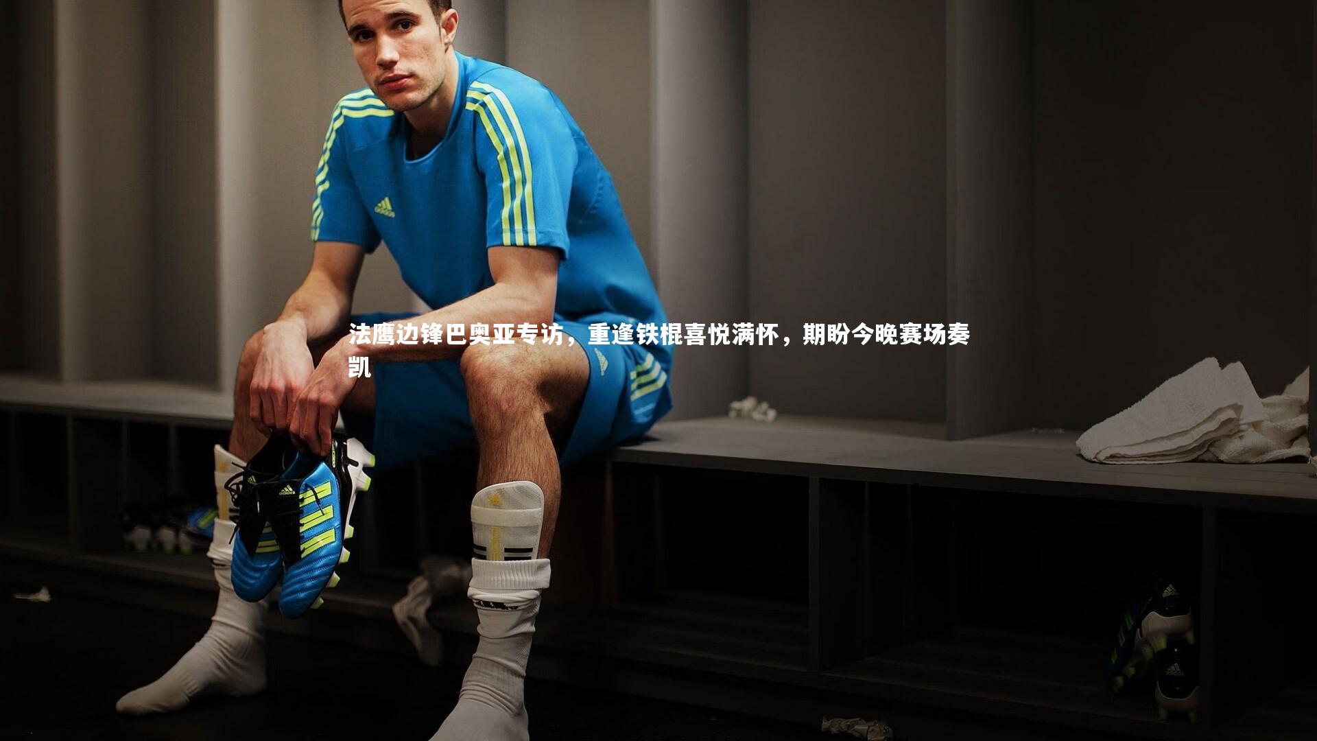 南宫体育_法鹰边锋巴奥亚专访，重逢铁棍喜悦满怀，期盼今晚赛场奏凯